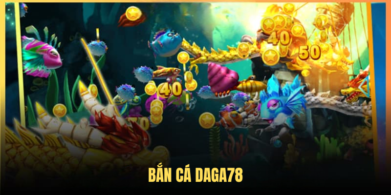 Bắn Cá DAGA78 – Săn Thưởng Đại Dương Siêu Khủng