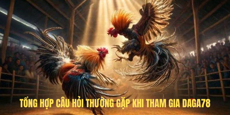 Tổng Hợp Câu Hỏi Thường Gặp Khi Tham Gia DAGA78